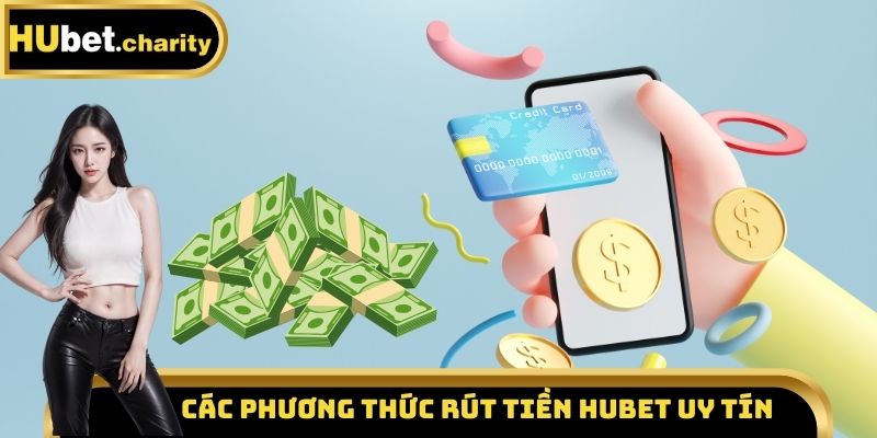 Các phương thức rút tiền Hubet uy tín