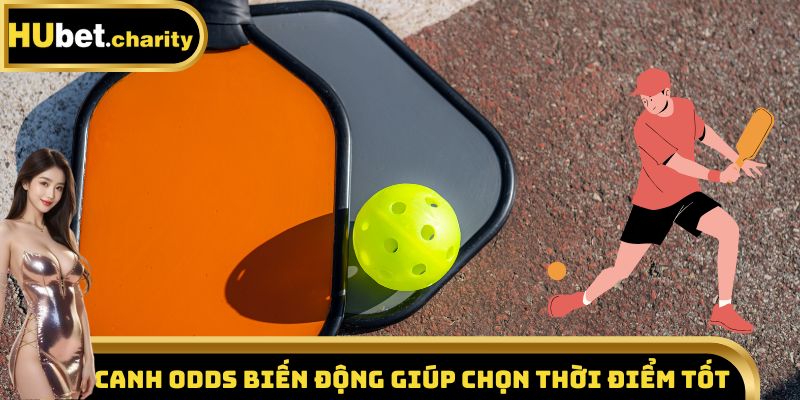 Canh odds biến động giúp chọn thời điểm tốt