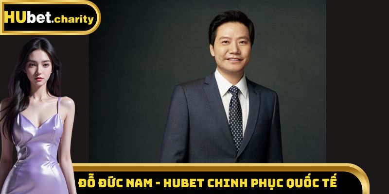 CEO Đỗ Đức Nam - Hubet chinh phục quốc tế