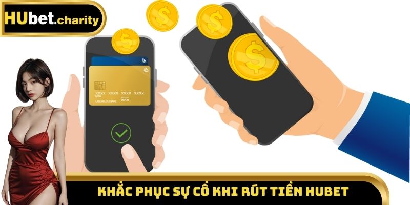 Khắc phục sự cố khi rút tiền Hubet