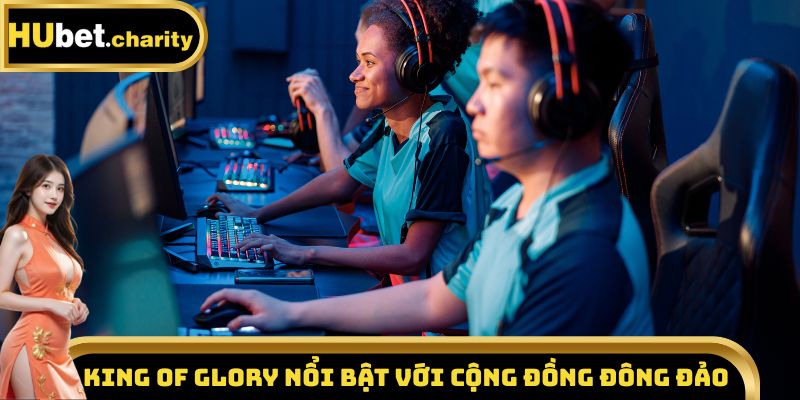 King of Glory nổi bật với cộng đồng đông đảo