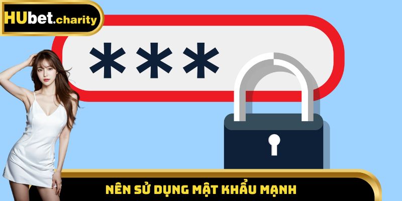 Nên sử dụng mật khẩu mạnh