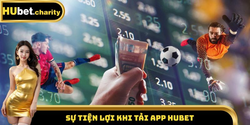 Sự tiện lợi khi tải app Hubet