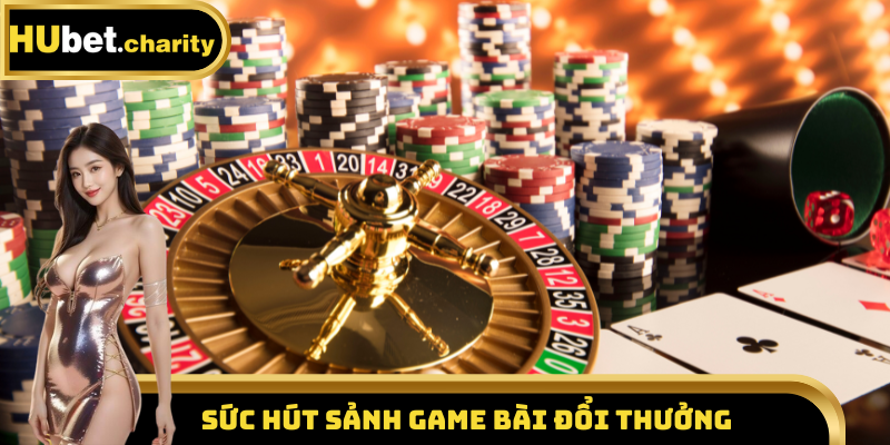 Sức hút sảnh game bài đổi thưởng