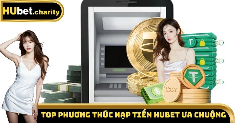 Top phương thức nạp tiền Hubet ưa chuộng